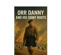 Orr Danny and his Shiny Boots: A Gordon Highlander Novel