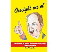 Orreight mi ol': Observations on dialect, humour and local lore of Sheffield & District