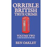Orrible British True Crime Volume 2: 15 Strange and Shocking True Crime Stories