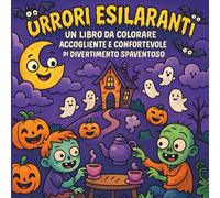 Orrori Esilaranti: Un Libro da Colorare Accogliente e Confortevole di Divertimento Spaventoso