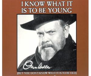 Orson Welles - I Know What It Is to Be Young