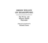 Orson Welles on Shakespeare: The W.P.A. and Mercury Theatre Playscripts: 30 (Contributions in Drama and Theatre Studies)