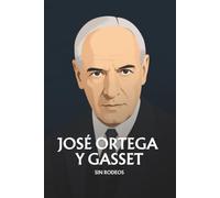 Ortega y Gasset sin rodeos: Lo esencial de su filosofía