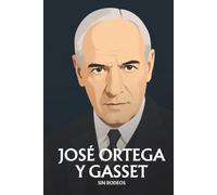 Ortega y Gasset sin rodeos: Lo esencial de su filosofía