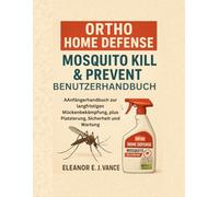 ORTHO HOME DEFENSE MOSQUITO KILL & PREVENT BENUTZERHANDBUCH: AAnfängerhandbuch zur langfristigen Mückenbekämpfung, plus Platzierung, Sicherheit und Wartung