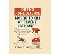 ORTHO HOME DEFENSE MOSQUITO KILL & PREVENT USER GUIDE: A Beginner's Manual to Long-Term Mosquito Control, Plus Placement, Safety & Maintenance