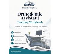 Orthodontic Assistant Training Workbook: Clinical Workflows, Daily Systems & Competency Tracking for Orthodontic Teams