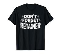 Orthodontist Don't Forget Retainer Reminder Funny Sarcastic T-Shirt