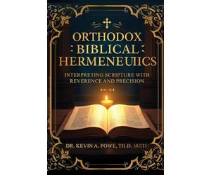 Orthodox Biblical Hermeneutics: Interpreting Scripture with Reverence and Precision