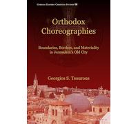 Orthodox Choreographies: Boundaries, Borders and Materiality in Jerusalem's Old City: 69 (Gorgias Eastern Christian Studies)