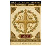 Orthodox Christianity Terminology: A Complete Glossary and Introduction to Eastern Church Doctrine: Over 1,200 Terms Defined - Byzantine Theology, ... Traditions for Students, Clergy, and Seekers