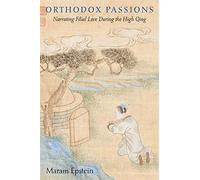 Orthodox Passions: Narrating Filial Love during the High Qing: 425 (Harvard East Asian Monographs)