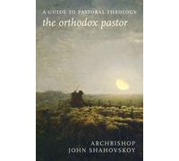 Orthodox Pastor:A Guide to Pastoral: A Guide to Pastoral Theology