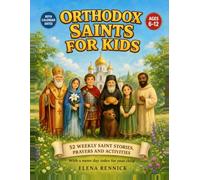 Orthodox Saints for Kids: 52 Illustrated Saint Stories, Prayers, and Activities for the Church Year, with Old and New Calendar Feast Days and a Name Day Index, for Children Ages 6-12