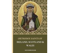 Orthodox Saints Of Ireland, Scotland, and Wales: Lives of the Irish, Scottish, and Welsh Orthodox Saints (Saints of the Orthodox Church)