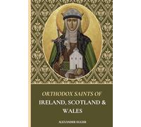 Orthodox Saints Of Ireland, Scotland, and Wales: Lives of the Irish, Scottish, and Welsh Orthodox Saints (Saints of the Orthodox Church)