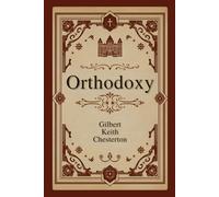 Orthodoxy: A Philosophical Defense of Christian Belief in the Modern Age