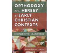 Orthodoxy and Heresy in Early Christian Contexts: Reconsidering the Bauer Thesis