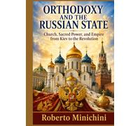 ORTHODOXY AND THE RUSSIAN STATE: Church, Sacred Power, and Empire from Kiev to the Revolution