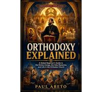 Orthodoxy Explained: A Global Beginner’s Guide to the Divine Liturgy, the Holy Mysteries, and Life in the Orthodox Church (Christianity Explained)