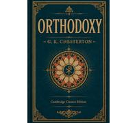 Orthodoxy (Illustrated): The Complete and Unabridged G. K. Chesterton Classic with a New Preface, Chapter Guide, and Original Illustrations (Cambridge Classics Edition)