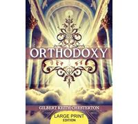 Orthodoxy (LARGE PRINT EDITION): A philosophical journey into Christian faith and life’s paradoxes, challenging modern ideologies and rationalism ... the search for truth and spiritual joy.