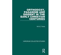 Orthodoxy, Paganism and Dissent in the Early Christian Centuries (Variorum Collected Studies)