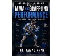 Orthopaedic Surgeon's Guide to MMA and Grappling Performance: Train Harder. Fight longer. Heal Faster.