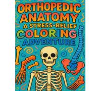 Orthopedic Anatomy: A Stress-Relief Coloring Adventure: Relax, Learn, and Color the Human Skeleton & Joints