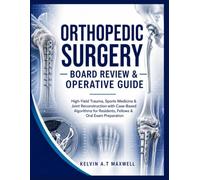 ORTHOPEDIC SURGERY BOARD REVIEW & OPERATIVE GUIDE: High-Yield Trauma, Sports Medicine & Joint Reconstruction with Case-Based Algorithms for Residents, Fellows & Oral Exam Preparation
