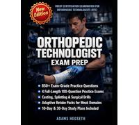 Orthopedic Technologist Exam Prep: 850+ Exam-Grade Questions, 4 Teaching-Focused 100-Question Practice Exams, Crash-Course Rationales, Casting Drills, and Surgical Assistance Workflows for the NBCOT