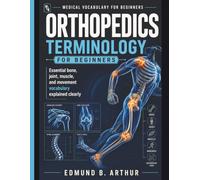 Orthopedics Terminology for Beginners: Essential bone, joint, muscle, and movement vocabulary explained clearly (Medical Vocabulary for Beginners)