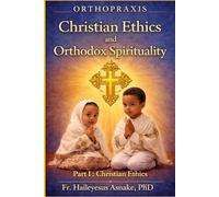 Orthopraxis: Christian Ethics and Orthodox Spirituality (Part I) (EOTC Patristic Bible Commentaries)