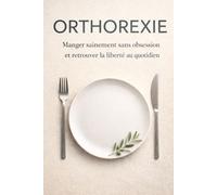 ORTHOREXIE: Manger sainement sans obsession et retrouver la liberté au quotidien