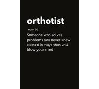 Orthotist - Someone Who Solves Problems You Never Knew Existed In Ways That Will Blow Your Mind: Funny Orthoses Notebook With Lined Pages, A Great Appreciation Gift Idea For Orthotist