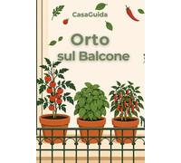 Orto sul Balcone: Il metodo modulare per coltivare verdure in poco spazio e senza esperienza (Guida Verde)