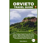 ORVIETO TRAVEL GUIDE: Your Perfect Companion to Orvieto: Explore Hidden Gems, Authentic Local Cuisine, Must-See Attractions, Scenic Views, and Curated ... for an Unforgettable Italian Adventure