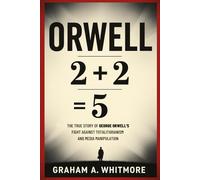 Orwell: 2+2=5: The True Story of George Orwell’s Fight Against Totalitarianism and Media Manipulation