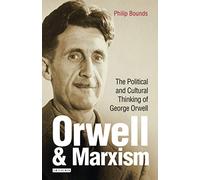 Orwell and Marxism: The Political and Cultural Thinking of George Orwell (International Library of Cultural Studies)