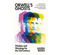 Orwell’s Ghosts : Wisdom and Warnings for the 21st Century