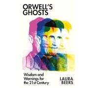 Orwell's Ghosts: Wisdom and Warnings for the 21st Century