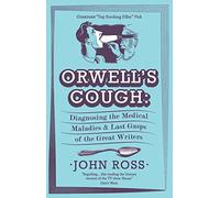 Orwell's Cough: Diagnosing the Medical Maladies and Last Gasps of the Great Writers