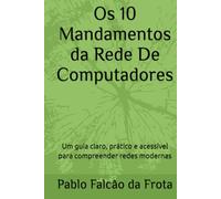 Os 10 Mandamentos da Rede De Computadores: Um guia claro, prático e acessível para compreender redes modernas (Tecnologia para Todos)