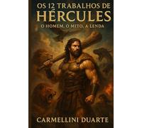 Os 12 Trabalhos de Hércules: O Homem, o Mito, a Lenda (Mitologias do Mundo: As Histórias que Moldaram a Humanidade)
