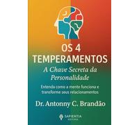 Os 4 Temperamentos: A Chave Secreta da Personalidade: Entenda como a mente funciona e transforme seus relacionamentos (Inteligência Temperamental - O Mapa da Natureza Humana)