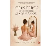 Os 69 Erros que Cometi no Sexo e no Amor: Um manual irreverente de cura emocional e amor-próprio para mulheres conscientes