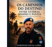 OS CAMINHOS DO DESTINO ENTRE GUERRAS MISSÕES E PONTES: MEMÓRIAS DE UMA VIDA ENTRE ÁFRICA, A GUERRA, A PSP E AS MISSÕES DE PAZ