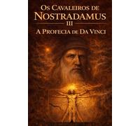 Os Cavaleiros de Nostradamus III : A Profecia de Da Vinci (A saga do conhecimento proibido)