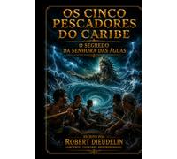 Os Cinco Pescadores Caribenhos: O Segredo da Mestra das Águas (CARIBBEAN MYTHOLOGY - MAGICAL HORROR | A BOOK SERIES by ROBERT DIEUDELIN (Arcangel Legrand - Brotherswagg))