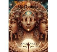 Os Deuses: Anunnaki Deuses Antigos e Seu Legado